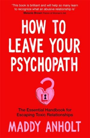 gebrauchtes Buch – Maddy Anholt – How to Leave Your Psychopath / The Essential Handbook for Escaping Toxic Relationships / Maddy Anholt / Buch / Gebunden / Englisch / 2022 / Pan Macmillan / EAN 9781529075939