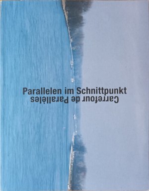 Parallelen im Schnittpunkt – Aspekt zeitgenössischer Kunst aus dem Elsaß / Carrefour de Parallèles – Aspects de l'art contemporain en Alsace