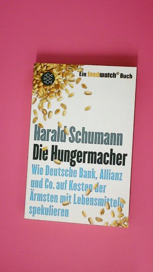 gebrauchtes Buch – Harald Schumann – DIE HUNGERMACHER. wie Deutsche Bank, Allianz und Co. auf Kosten der Ärmsten mit Lebensmitteln spekulieren ; ein Foodwatch-Buch