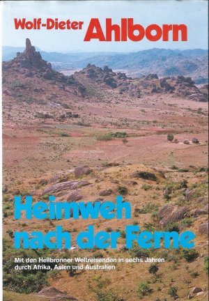 Heimweh nach der Ferne / Mit den Heilbronner Weltreisenden in sechs Jahren durch Afrika, Asien und Australien / Vom Autor handschriftlich signiert!