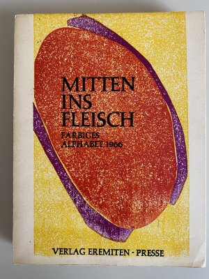 Mitten ins Fleisch - Farbiges Alphabet 1966 in die Maschine gemalt. 64 meist farbige Graphiken.