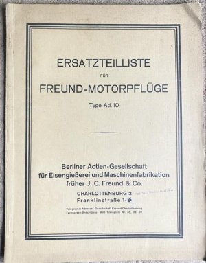 Ersatzteilliste für Freund-Motorpflüge. Typ Ad.10. Berliner AG für Eisengießerei und Maschinenfabrikation früher J.C. Freund & Co. Charlottenburg.