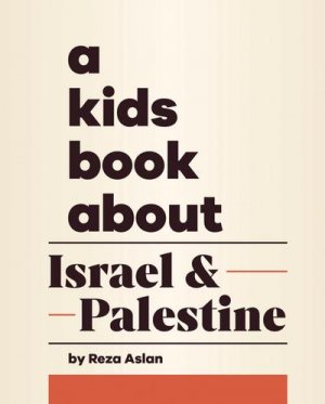 neues Buch – Reza Aslan – A Kids Book about Israel & Palestine