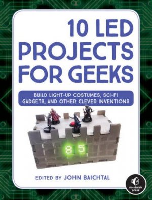 neues Buch – John Baichtal – 10 Led Projects for Geeks: Build Light-Up Costumes, Sci-Fi Gadgets, and Other Clever Inventions