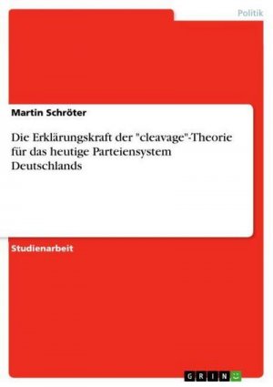 Die Erklärungskraft der "cleavage"-Theorie für das heutige Parteiensystem Deutschlands