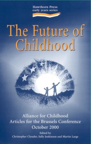 The Future of Childhood. Alliance for Childhood - Articles for the Brussels Conference October 2000