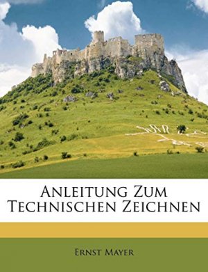 Mayer, E: Anleitung Zum Technischen Zeichnen