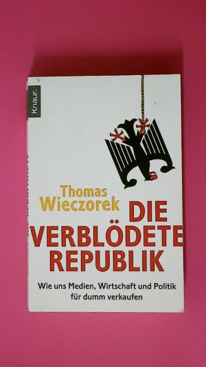 gebrauchtes Buch – Thomas Wieczorek – DIE VERBLÖDETE REPUBLIK. wie uns Medien, Wirtschaft und Politik für dumm verkaufen