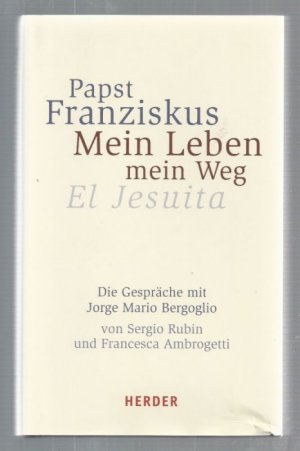 gebrauchtes Buch – Sergio Rubin und Francesca Ambrogetti – Mein Leben - mein Weg. Die Gespräche mit Jorge Mario Bergoglio. Vorwort von Abraham Skorka. Übersetzung der deutschen Ausgabe aus dem argentinischen Spanisch von Elisabeth Münzebrock.