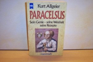 Paracelsus. Sein Genie - seine Weisheit - seine Rezepte.