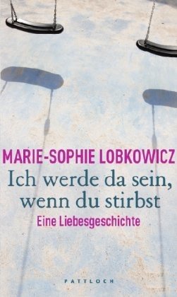 gebrauchtes Buch – Marie-Sophie Lobkowicz – Ich werde da sein, wenn du stirbst. Eine Liebesgeschichte.