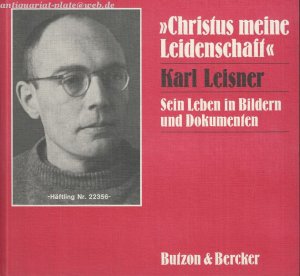 "Christus meine Leidenschaft "- Karl Leisner. Sein Leben in Bildern und Dokumenten.