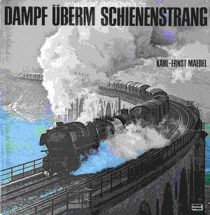 Dampf überm Schienenstrang. Erinnerungen an die alte Eisenbahn und ihre Lokomotiven.