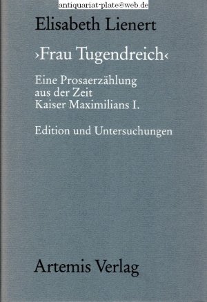 "Frau Tugendreich". Eine Prosaerzählung aus der Zeit Kaiser Maximilians I ; Edition und Untersuchung.