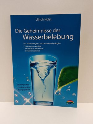 gebrauchtes Buch – Ulrich Holst – Die Geheimnisse der Wasserbelebung - Mit Naturenergien und Zukunftstechnologien Trinkwasser veredeln, Nutzwasser optimieren, Gewässer sanieren