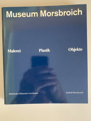 Museum Morsbroich: Malerei - Plastik - Objekte 1985