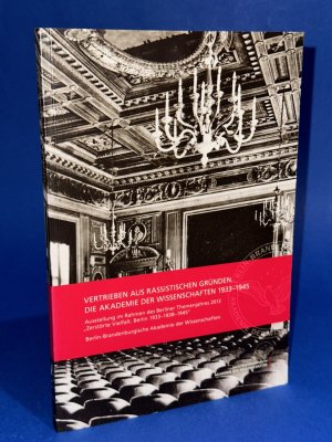 Vertrieben aus rassistischen Gründen. Die Akademie der Wissenschaften 1933-1945. Ausstellung im Rahmen des Berliner Themenjahres 2013 "Zerstörte Vielfalt. Berlin 1933-1938-1945".