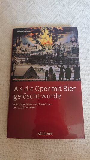 gebrauchtes Buch – Heinz Gebhardt – Als die Oper mit Bier gelöscht wurde - Münchner Bilder und Geschichten von 1158 bis heute