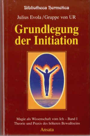 Praktische Grundlegung der Initiation Band 1 : Theorie und Praxis des höheren Bewußtseins