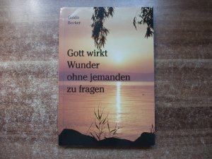 gebrauchtes Buch – Guido Becker – Gott wirkt Wunder ohne jemanden zu fragen.