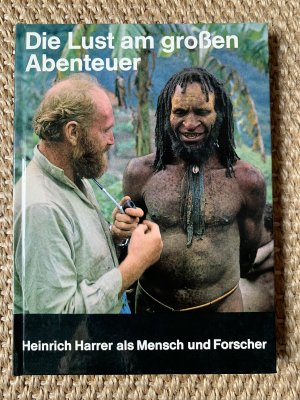 Die Lust am großen Abenteuer. Heinrich Harrer als Mensch und Forscher.