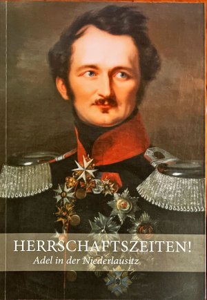 Herrschaftszeiten! - Adel in der Niederlausitz - Begleitpublikation zur Ausstellung