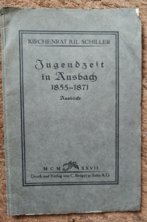 antiquarisches Buch – Julius Schiller – Jugendzeit in Ansbach 1855 - 1871, Ausblicke