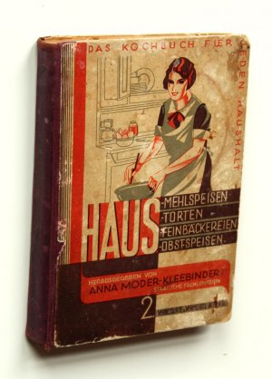 Haus-Mehlspeisen, Torten, Feinbäckereien, Obstspeisen. Eine Sammlung erprobter Kochanweisungen für den einfach bürgerlichen und den feinen Tisch.