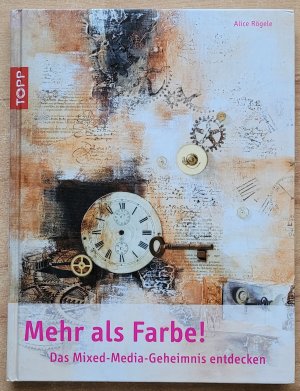 gebrauchtes Buch – Alice Rögele – Mehr als Farbe! - das Mixed-Media-Geheimnis entdecken