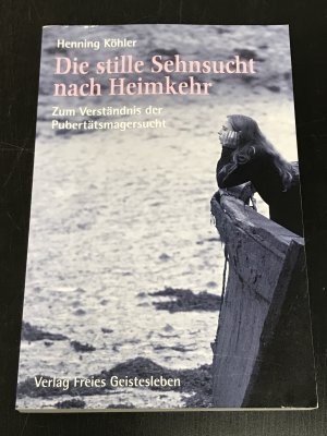 gebrauchtes Buch – Henning Köhler – Die stille Sehnsucht nach Heimkehr - Zum Verständnis der Pubertätsmagersucht