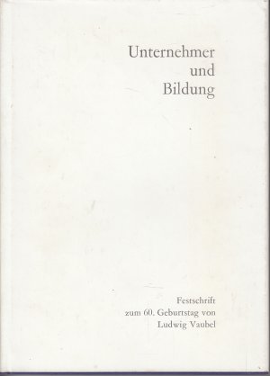 Unternehmer und Bildung - Festschrift zum 60.Geburtstag von Ludwig Vaubel // Band 10 der Veröffentlichungen der Walter-Raymond-Stiftung