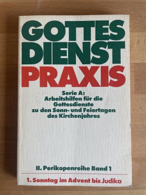 Gottesdienstpraxis. Serie A: Arbeitshilfen für die Gestaltung der Gottesdienste zu den Sonn- und Feiertagen des Kirchenjahres/ II. Perikopenreihe Band 1/ 1. Sonntag im Advent bis Judika