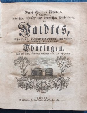 Daniel Gottfried Schrebers, der Rechte Doctors, historische, physische und öconomische Beschreibung des Waidtes dessen Baues, Bereitung und Gebrauches […]