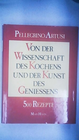 Von der Wissenschaft des Kochens und der Kunst des Geniessens - 500 Rezepte