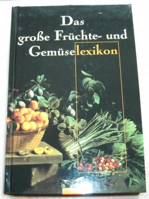 Das Früchte- und Gemüselexikon | Inklusive einer vollständigen Auflistung fremdsprachlicher Synonyme mit Kalorientabelle und Register