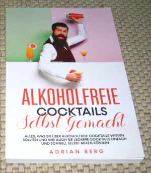 gebrauchtes Buch – Adrian Berg – Alkoholfreie Cocktails selbst gemacht - alles, was sie über alkoholfreie Cocktails wissen sollten und wie auch sie leckere Cocktails einfach und schnell selbst mixen können