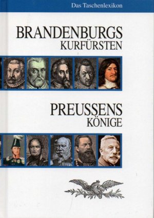 Brandenburgs Kurfürsten. Preussens Könige: Das Taschenlexikon