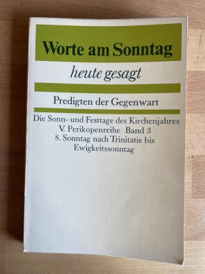 Worte am Sonntag - heute gesagt. Predigten der Gegenwart. Die Sonn- und Festtage des Kirchenjahres/ V. Perikopenreihe Band 3/ 8. Sonntag nach Trinitatis bis Ewigkeitssonntag