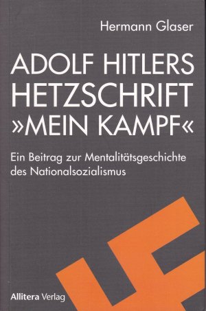 Adolf Hitlers Hetzschrift "Mein Kampf" - ein Beitrag zur Mentalitätsgeschichte des Nationalsozialismus