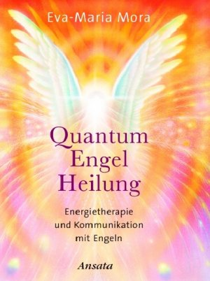 Quantum Engel Heilung. Energietherapie und Kommunikation mit Engeln