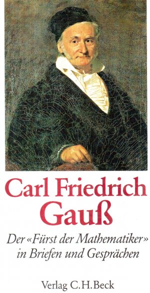 Carl Friedrich Gauss - der "Fürst der Mathematiker" in Briefen und Gesprächen