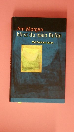 gebrauchtes Buch – AM MORGEN HÖRST DU MEIN RUFEN. mit Psalmen beten