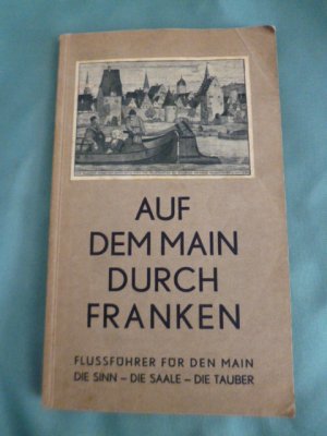 Auf dem Main durch Franken : Flussführer für den Main, die Sinn, die Saale, die Tauber. Bearbeitet von Dipl. Ing. Paul Friede, Mitarb.: Fr. Seubert, Heinrich […]