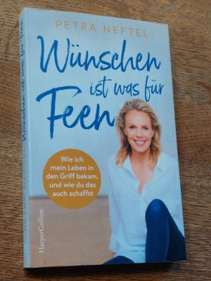 gebrauchtes Buch – Petra Neftel – Wünschen ist was für Feen - Wie ich mein Leben in den Griff bekam, und wie du das auch schaffst