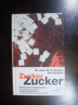 gebrauchtes Buch – Bruker, Dr. med – Zucker, Zucker... Krank durch Fabrikzucker. Von süssen Gewohnheiten, dunklen Machenschaften und bösen Folgen für unsere Gesundheit