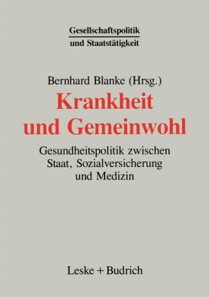 gebrauchtes Buch – Bernhard Blanke – Krankheit und Gemeinwohl. Gesundheitspolitik zwischen Staat, Sozialversicherung und Medizin.