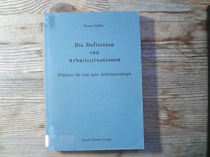 Die Definition von Arbeitssituationen: Plädoyer für eine neue Arbeitssoziologie.