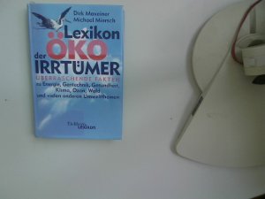 Lexikon der Öko-Irrtümer : überraschende Fakten zu Energie, Gentechnik, Gesundheit, Klima, Ozon, Wald und vielen anderen Umweltthemen. Dirk Maxeiner ; Michael Miersch