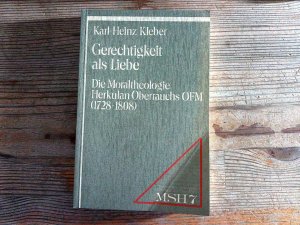 Gerechtigkeit als Liebe. Die Moraltheologie Herkulan Oberrauchs OFM ( 1728-1808).