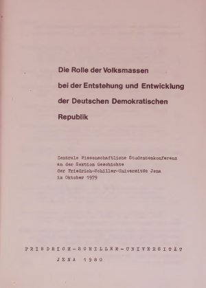 Die Rolle der Volksmassen bei der Entstehung und Entwicklung der Deutschen Demokratischen Republik. Zentrale Wissenschaftliche Studentenkonferenz an der Sektion Geschichte der Friedrich-Schiller-Universität Jena im Oktober 1979